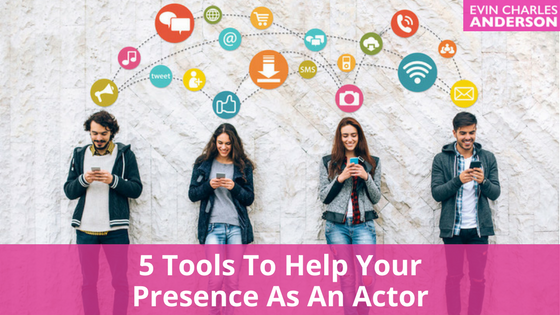 5 Tools To Help Your Presence As An Actor